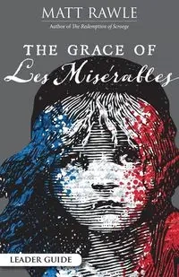 Grace of Les Miserables Leader Guide - Matt Rawle