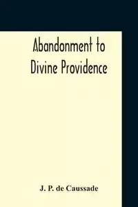 Abandonment To Divine Providence - De Caussade J. P.