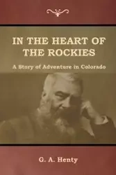 In the Heart of the Rockies - Henty G. A.