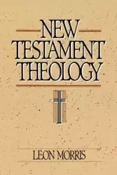 New Testament Theology - Morris Leon