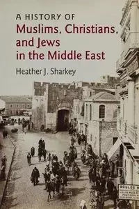 A History of Muslims, Christians, and Jews in the Middle             East - Sharkey Heather J.