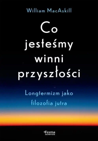 Co jesteśmy winni przyszłości - William MacAskill