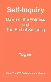 Self-Inquiry - Dawn of the Witness and the End of Suffering - Yogani