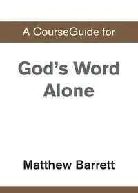 A CourseGuide for God's Word Alone - Zondervan
