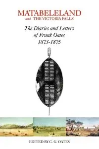 Matabeleland and the Victoria Falls - Oates Charles G.