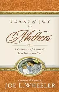 Tears of Joy for Mothers - Wheeler Joe L. PH.D.