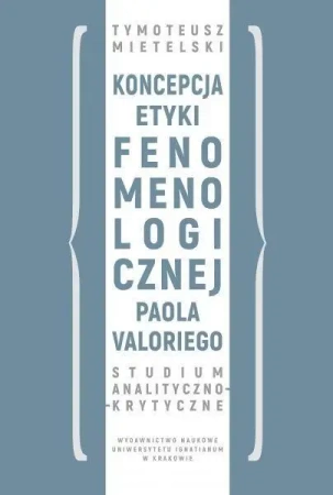 Koncepcja etyki fenomenologicznej Paola Valoriego - Tymoteusz Mietelski