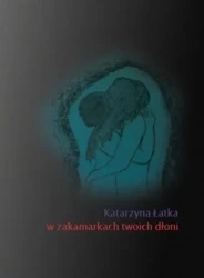 W zakamarkch twoich dłoni - Katarzyna Łatka