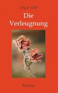 Die Verleugnung - Bähr Gregor