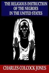 The Religious Instruction of the Negroes in the United States - Charles Jones   Colcock