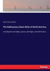 The Gallinaceous Game Birds of North America, - Elliot Daniel Giraud