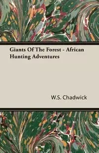 Giants Of The Forest - African Hunting Adventures - Chadwick W.S.