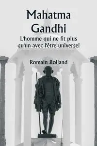 Mahatma Gandhi  L'homme qui ne fit plus qu'un avec l'être universel - Rolland Romain