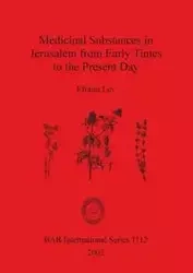 Medicinal Substances in Jerusalem from Early Times to the Present Day - Lev Efraim