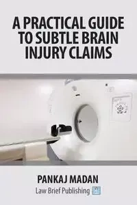 A Practical Guide to Subtle Brain Injury Claims - Madan Pankaj
