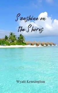 Sunshine on the Shores - Wyatt Kensington