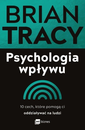 Psychologia wpływu. 10 cech, które pomogą ci... - Brian Tracy