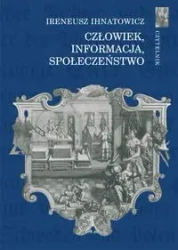 Człowiek, informacja, społeczeństwo - Ireneusz Ihnatowicz
