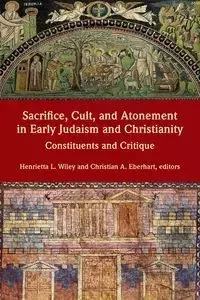 Sacrifice, Cult, and Atonement in Early Judaism and Christianity - Wiley Henrietta L.