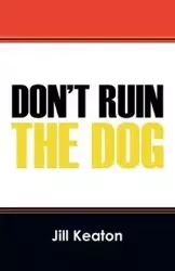 Don't Ruin the Dog - Jill Keaton