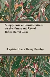 Scloppetaria or Considerations on the Nature and Use of Rifled Barrel Guns - Henry Henry Beaufoy Captain