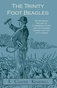 The Trinity Foot Beagles - An Informal Record of Cambridge Sport and Sportsmen During the Past Fifty Years - Claude Kempson