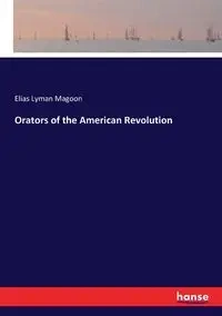 Orators of the American Revolution - Elias Lyman Magoon