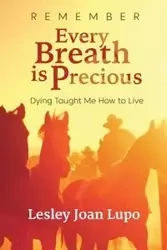 Remember, Every Breath is Precious - Lesley Joan Lupo