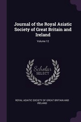 Journal of the Royal Asiatic Society of Great Britain and Ireland; Volume 12 - Royal Asiatic Society Of Great Britain A