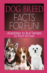 Dog Breed Facts for Fun! Airedales to Bull Terriers - Wyatt Michaels