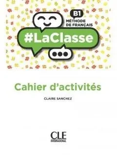 La classe niveau B1 cahier d'activites - Claire Sanchez