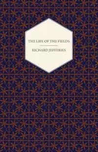 The Life of the Fields - Richard Jefferies Jefferies