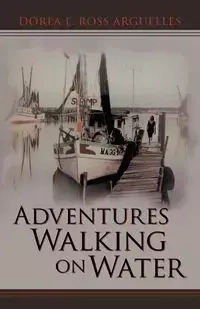 Adventures Walking on Water - Arguelles Dorea E. Ross