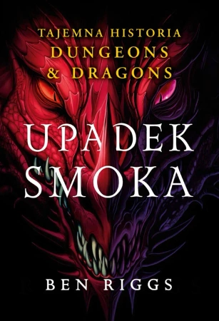 Upadek smoka. Tajemna historia Dungeons & Dragons - Ben Riggs