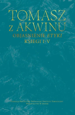 Objaśnienie Etyki. Księgi I-V - Tomasz z Akwinu