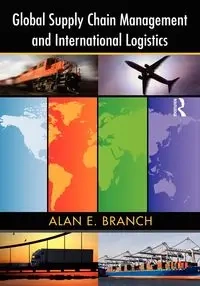 Global Supply Chain Management and International Logistics - Alan E. Branch