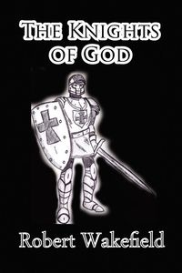 The Knights of God - Robert Wakefield