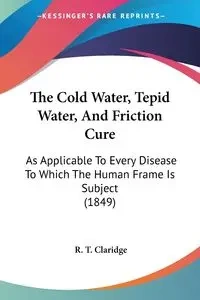 The Cold Water, Tepid Water, And Friction Cure - Claridge R. T.