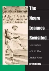 The Negro Leagues Revisited - Kelley Brent