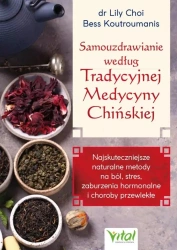 Samouzdrawianie według Tradycyjnej Medycyny Chińskiej. Najskuteczniejsze naturalne metody na ból, stres, zaburzenia hormonalne i choroby przewlekłe - Bess Koutroumanis, dr Lily Choi