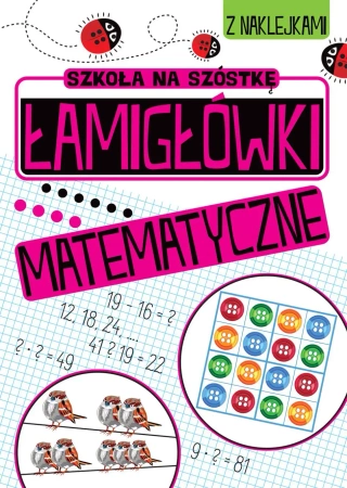 Łamigłówki matematyczne. Szkoła na szóstkę - Opracowanie zbiorowe