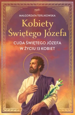 Kobiety Świętego Józefa. Cuda świętego Józefa w życiu 13 kobiet - Małgorzata Terlikowska