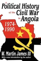 A Political History of the Civil War in Angola, 1974-1990 - James III W. Martin