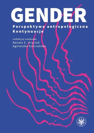 Gender. Perspektywa antropologiczna. Kontynuacje - Renata E. Hryciuk, Agnieszka Kościańska