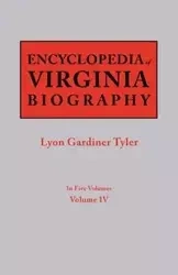 Encyclopedia of Virginia Biography. in Five Volumes. Volume IV - Tyler Lyon G.