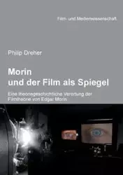 Morin und der Film als Spiegel. Eine theoriegeschichtliche Verortung der Filmtheorie von Edgar Morin - Philip Dreher