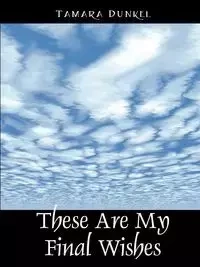 These Are My Final Wishes - Tamara Dunkel