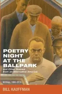 Poetry Night at the Ballpark and Other Scenes from an Alternative America - Bill Kauffman