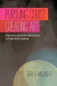 Pursuing Christ. Creating Art. - Gary A. Molander