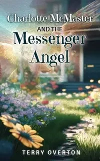 Charlotte McMaster and the Messenger Angel - Terry Overton